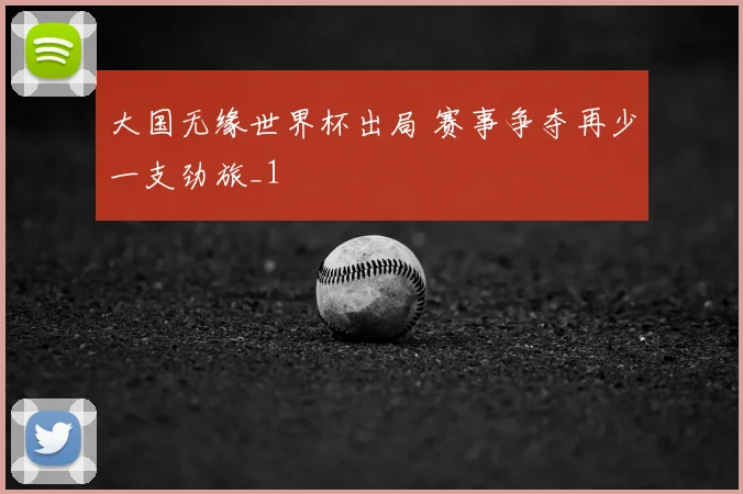 大国无缘世界杯出局 赛事争夺再少一支劲旅_1