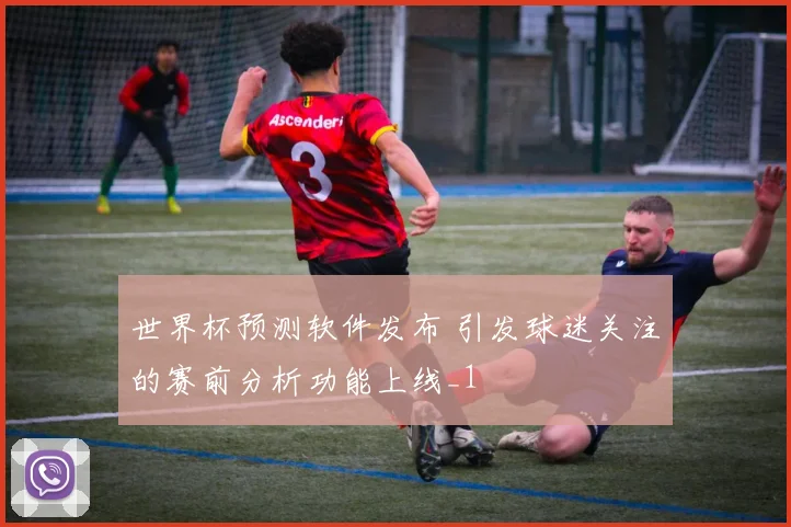 世界杯预测软件发布 引发球迷关注的赛前分析功能上线_1