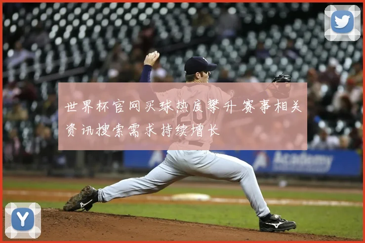 世界杯官网买球热度攀升 赛事相关资讯搜索需求持续增长