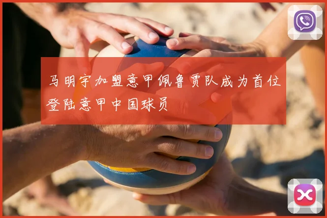 马明宇加盟意甲佩鲁贾队成为首位登陆意甲中国球员